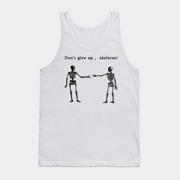 Don't Give Up, Skeletons! Tank Top by ClaasConflict